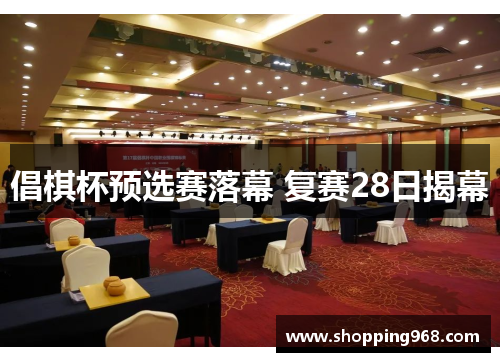 倡棋杯预选赛落幕 复赛28日揭幕
